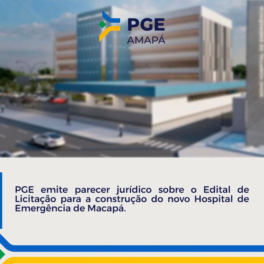 PGE emite parecer jurídico sobre o Edital de Licitação para a construção do novo Hospital de Emergência de Macapá