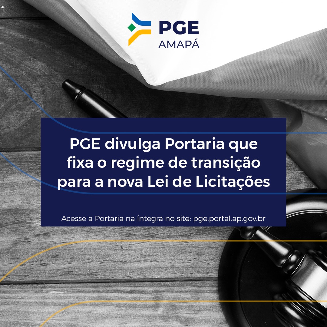 A Procuradoria-Geral do Amapá publicou a Portaria que regulamenta marco temporal e o procedimento de transição para a nova Lei de Licitações