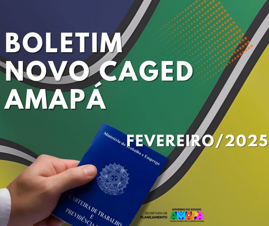 Boletim Novo Caged Amapá - Fevereiro de 2025.