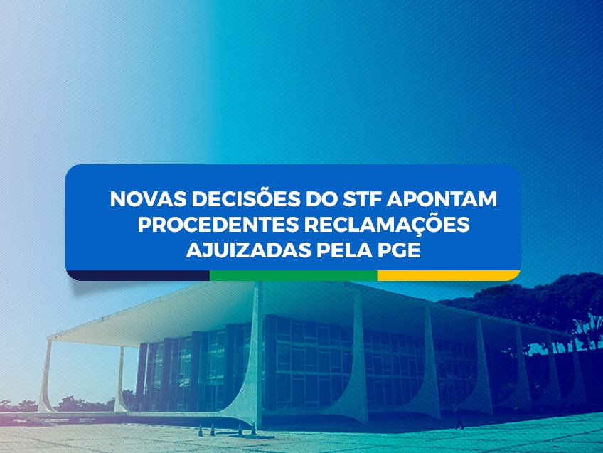 Novas decisões do STF apontam procedentes reclamações ajuizadas pela PGE