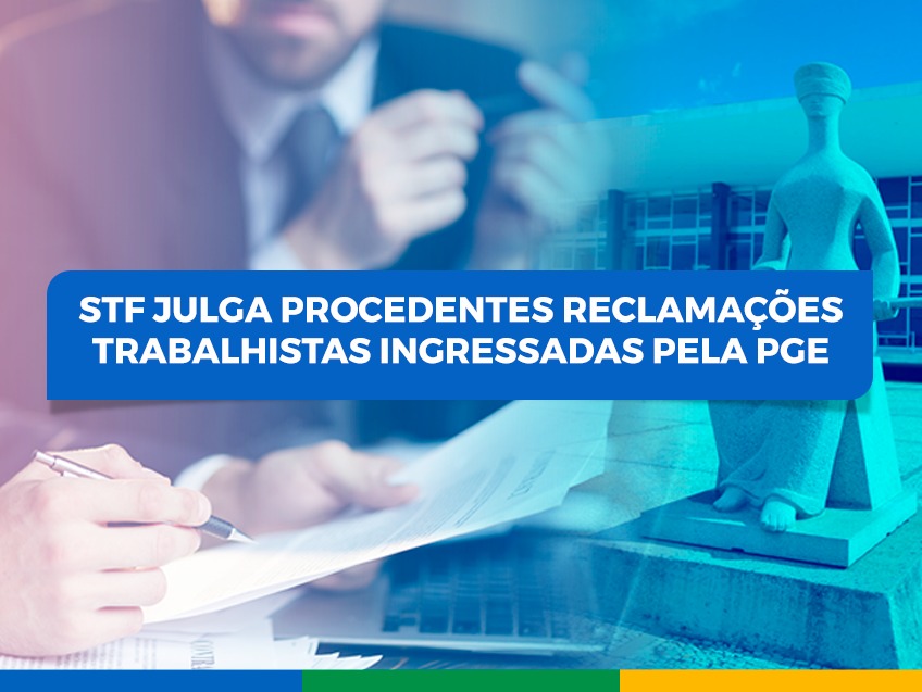 STF julga procedentes reclamações trabalhistas ingressadas pela PGE